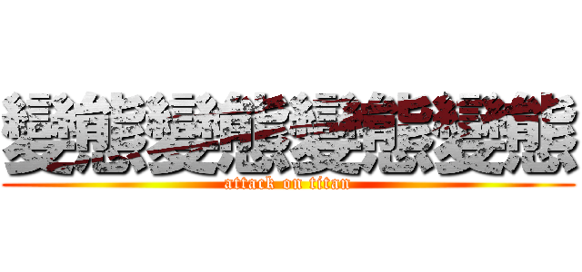 變態變態變態變態 (attack on titan)