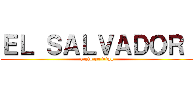 ＥＬ ＳＡＬＶＡＤＯＲ  (nayib on titan)