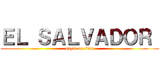 ＥＬ ＳＡＬＶＡＤＯＲ  (nayib on titan)