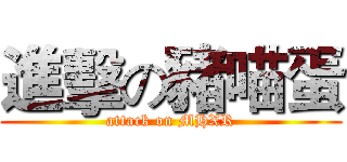 進擊の豬喵蛋 (attack on MHXR)