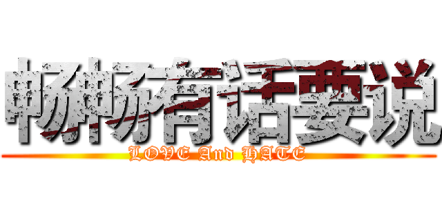 畅畅有话要说 (LOVE And HATE)