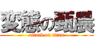 変態の甄晨 (attack on titan)