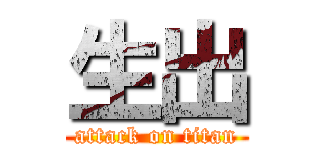 生出 (attack on titan)