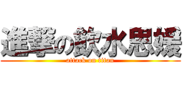 進撃の飲水思媛 (attack on titan)