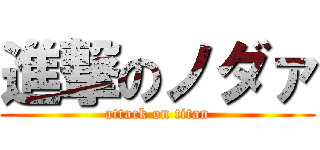 進撃のノダァ (attack on titan)