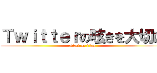 Ｔｗｉｔｔｅｒの呟きを大切に (attack on titan)