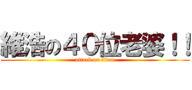 維浩の４０位老婆！！ (attack on titan)