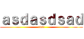 ａｓｄａｓｄｓａｄ (adsa)
