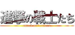進撃の戦士たち (attack on ｗarriors)