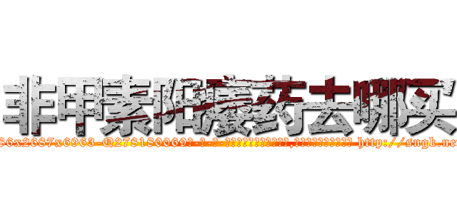 非甲素阳痿药去哪买 (非甲素阳痿药去哪买【电-186x2687x6963-Q278180069元-吉-药-业】我们做的是长期生意,靠的是老客户长期支持 http://sngk.net/0MRUsk
)