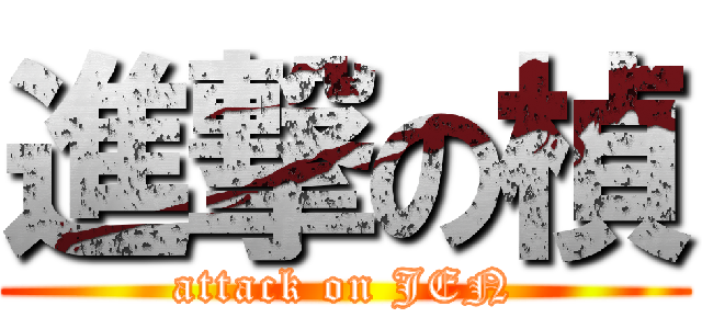 進撃の楨 (attack on JEN)