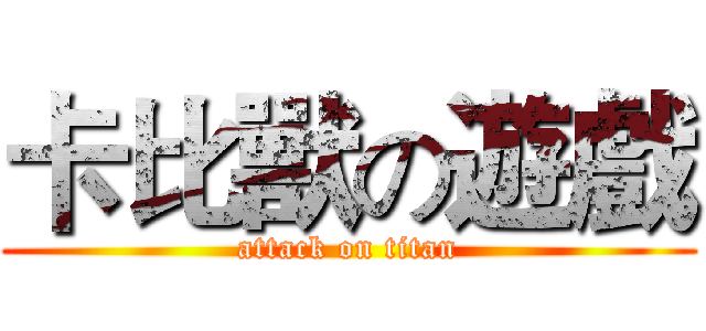 卡比獸の遊戲 (attack on titan)