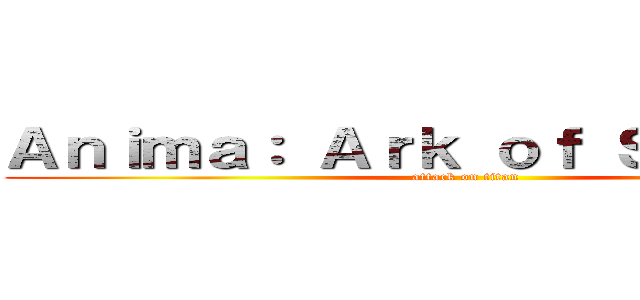 Ａｎｉｍａ： Ａｒｋ ｏｆ Ｓｉｎｎｅｒｓ (attack on titan)