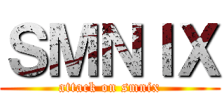 ＳＭＮＩＸ (attack on smnix)