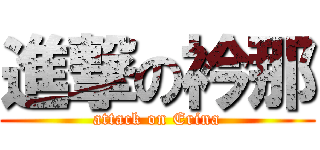 進撃の衿那 (attack on Erina)