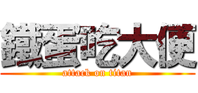 鐵蛋吃大便 (attack on titan)