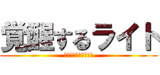 覚醒するライト (俺は変わってみせる！)