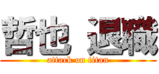 哲也 退職 (attack on titan)