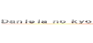 Ｄａｎｉｅｌａ ｎｏ ｋｙｏｊｉｎ Ｚ ｐｉｅｃｅ ａｃａｄｅｍｉａ  (Daniela no kyojin Z piece academia  )