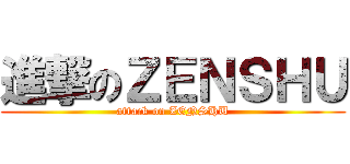 進撃のＺＥＮＳＨＵ (attack on ZENSHU)