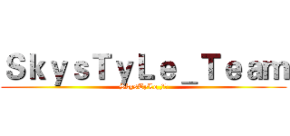 ＳｋｙｓＴｙＬｅ＿Ｔｅａｍ (SkysTyLe_刺客)