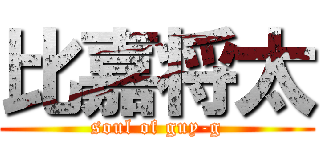 比嘉将太 (soul of guy-g)