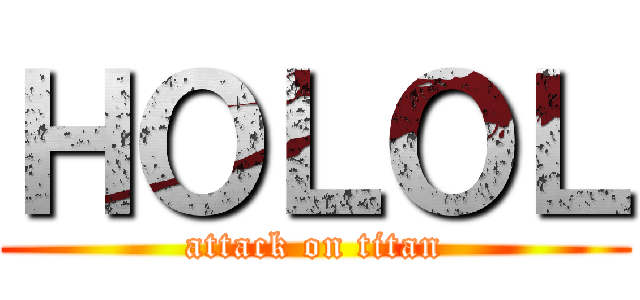 ＨＯＬＯＬ (attack on titan)