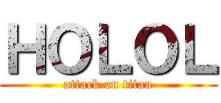ＨＯＬＯＬ (attack on titan)