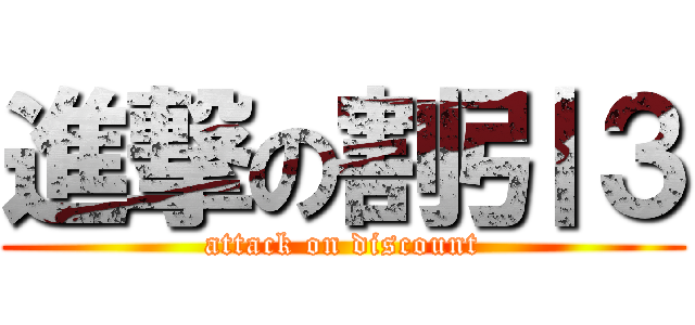 進撃の割引３ (attack on discount)