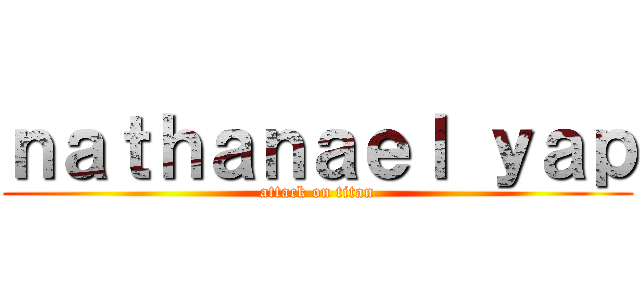 ｎａｔｈａｎａｅｌ ｙａｐ (attack on titan)