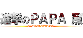 進撃のＰＡＰＡ 照 (attack on papaphoto)