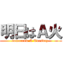 明日はＡ火 (tomorrow A Tuesday )