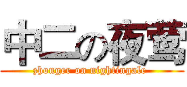 中二の夜莺 (zhonger on nightingale )
