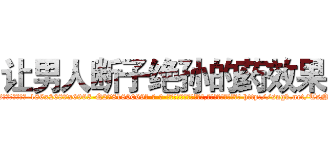 让男人断子绝孙的药效果 (让男人断子绝孙的药效果【电-186x2687x6963-Q278180069元-吉-药-业】我们做的是长期生意,靠的是老客户长期支持 http://sngk.net/TsNn87
)
