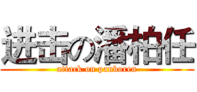 进击の潘柏任 (attack on panboren)