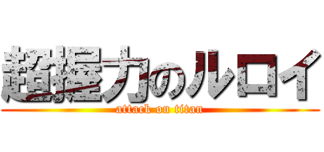 超握力のルロイ (attack on titan)