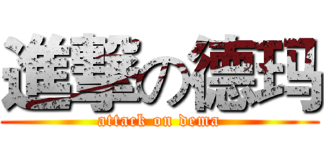 進撃の德玛 (attack on dema)
