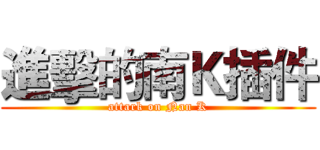 進擊的南Ｋ插件 (attark on Nan K)