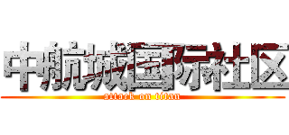 中航城国际社区 (attack on titan)