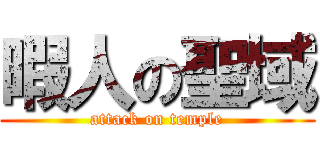 暇人の聖域 (attack on temple)