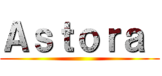 Ａｓｔｏｒａ  ()