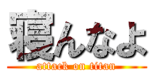 寝んなよ (attack on titan)