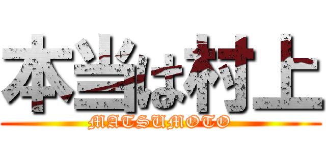 本当は村上 (MATSUMOTO)