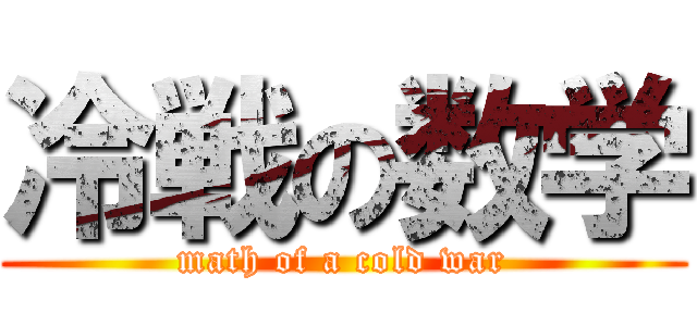 冷戦の数学 (math of a cold war)