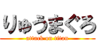 りゅうまぐろ (attack on titan)