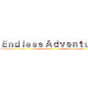 Ｅｎｄｌｅｓｓ Ａｄｖｅｎｔｕｒｅ ()