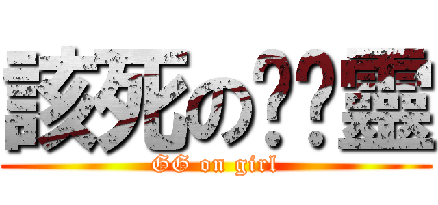 該死の黃彥靈 (GG on girl)