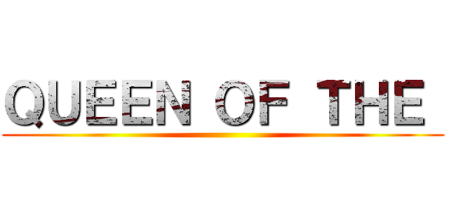 ＱＵＥＥＮ ＯＦ ＴＨＥ  ()