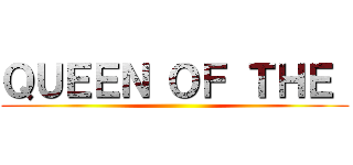 ＱＵＥＥＮ ＯＦ ＴＨＥ  ()