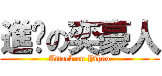 進擊の奕豪人 (Attack on Yihao)
